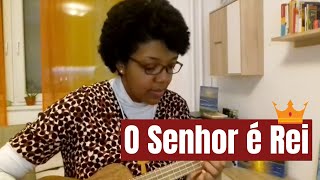 O Senhor é Rei  - ukuele