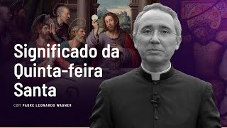 Significado da Quinta-feira Santa | Tríduo Pascal