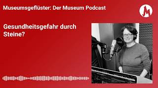 Gesundheitsgefahr durch Steine? | Museumsgeflüster – der Museum Podcast