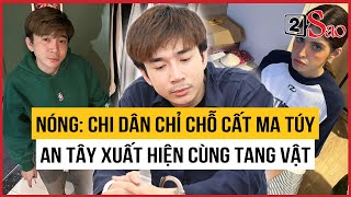 NÓNG: Chi Dân chỉ chỗ cất ma túy, người mẫu An Tây lộ diện cùng tang vật | TIN GIẢI TRÍ