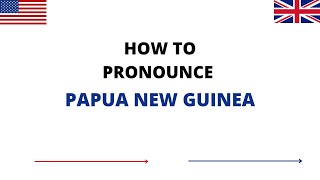 How To Pronounce PAPUA NEW GUINEA Correctly In English | PAPUA NEW GUINEA Pronunciation