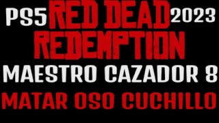 RDR1 DESAFIO MAESTRO CAZADOR 8 MATA UN OSO con un CUCHILLO FÁCIL PS4 en PS5 2023 GUÍA