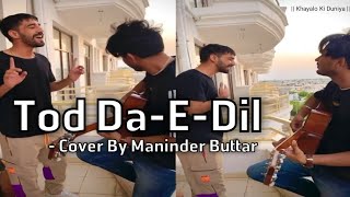 Tod Da E Dil - Cover By Maninder Buttar | Ammy Virk | Mandy Takhar | Maninder Buttar |