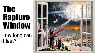 The Rapture Window - How long?