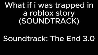 What If I was trapped In a roblox Story (SOUNDTRACKS) - The End 3.0