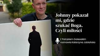 Johnny pokazał mi, gdzie szukać Boga. Z Patrykiem Galewskim rozmawia Katarzyna Jabłońska