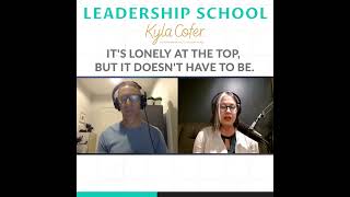 It's lonely at the top, but it doesn't have to be ! || Leadership School Podcast by Kyla Cofer