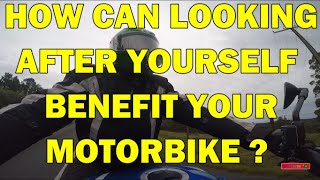 HOW CAN LOOKING AFTER YOURSELF BENEFIT YOUR MOTORBIKE ?