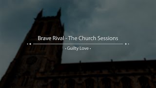 Brave Rival, The Church Sessions - Guilty Love