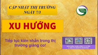 7/3- XU HƯỚNG | Tiếp tục kiên nhẫn trong thị trường giằng co!