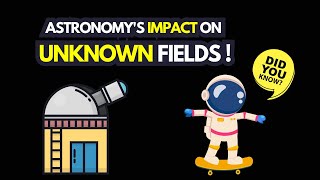 Astronomy's Impact on Unknown Fields