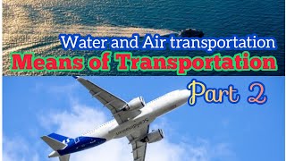 Means of Transportation  - Part 2  Water and Air transportation