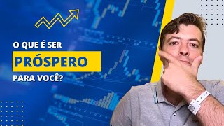 O QUE SIGNIFICA SER PRÓSPERO PARA VOCÊ?