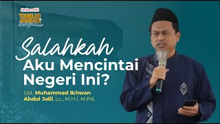 "Salahkah Aku Mencintai Negeri Ini?" | Ust. Muhammad Ikhwan Abdul Jalil, Lc., M.H.I, M.Pd.