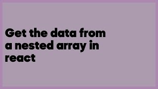 Get the data from a nested array in react  (1 answer)