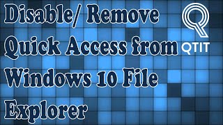 How to Disable/ Remove Quick Access from Windows 10 File Explorer