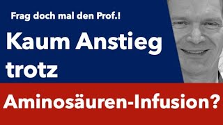 Trotz Aminosäuren Infusion kaum Anstieg  - Frag doch mal den Prof.