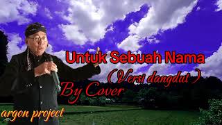 Untuk sebuah nama - tembang kenangan - versi dangdut - By Cover argon project