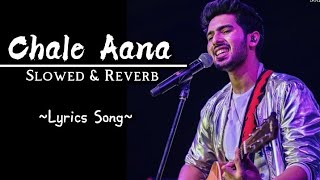 Chale Aana || Slowed & Reverb || Full Lyrics Song || (Arman Malik, Amaal Malik)