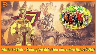 Đinh Bộ Lĩnh - Hoàng Đế đầu tiên của nước Đại Cồ Việt sau 1000 năm Bắc thuộc