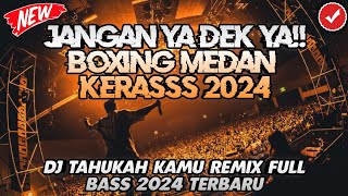 JANGAN YA DEK YA!! BOXING MEDAN KERASS (DJ TAHUKAH KAMU) - JUNGLE DUTCH 2024 PALING TERBARU