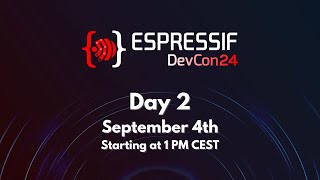 Espressif DevCon24 Day 2: September 4th 1 PM CEST