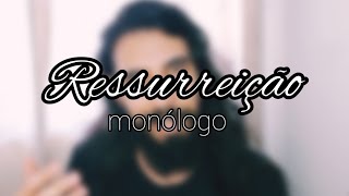 Ressurreição | monólogo 4