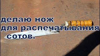 делаю нож для роспечатывания сотов с медом