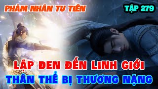 Phàm Nhân Tu Tiên Tập 279 | Lập Đen Đến Linh Giới, Thân Thể Bị Thương Nặng