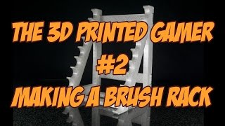 The 3D Printed Gamer #2 - Making a Paint Brush Rack