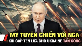 Chiến Sự Nóng 20/11: Mỹ "TUYÊN CHIẾN" với Nga, cấp tên lửa cho Ukraine tấn công lãnh thổ Nga