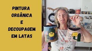 PINTURA ORGÂNICA E DECOPAGEM EM LATAS