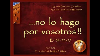 "...no lo hago por vosotros !!  (Ez 36:22-27)