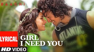 Girl I Need You Lyrical | BAAGHI | Tiger, Shraddha | Arijit Singh, Meet Bros, Roach Killa, Khushboo