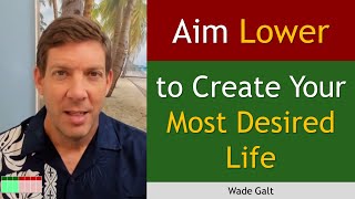 Aim Lower to Create Your Most Desired Life