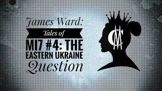 James Ward: Tales of MI7 #4: The Eastern Ukraine Question