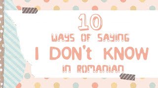 10 Ways of Saying "I don't know" in Romanian