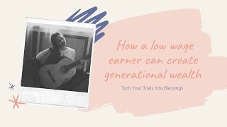 How a low wage earner can create generational wealth?