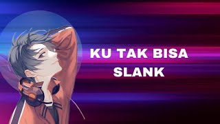 KU TAK BISA - SLANK - LIRIK