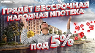 Новости. Грядёт бессрочная народная ипотека под 5%, а ЦБ обеспокоен ростом нетипичных схем продаж.