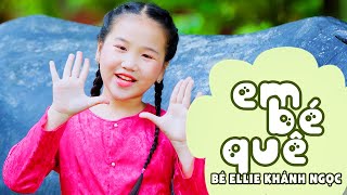 EM BÉ QUÊ - BÉ ELLIE KHÁNH NGỌC || Nhạc Thiếu Nhi Sôi Động Vui Nhộn Cho Bé