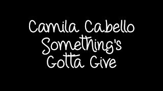 Camila Cabello - Something's Gotta Give (Lyrics)