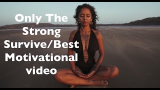 Only The Strong Survive!! Best Motivational video