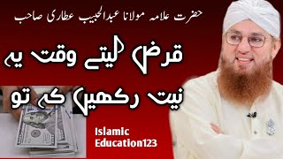 Karz Lete waqt ye niyt rakhn | Hazrat Allma Molana Abdul Habib Attari | IslamicEducation123