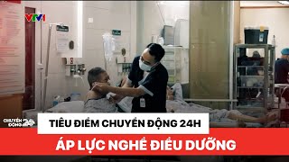 Tiêu điểm: Áp lực nghề điều dưỡng | Chuyển động 24h