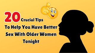 20 Crucial Tips To Help You Have Better Sex With Older Women Tonight