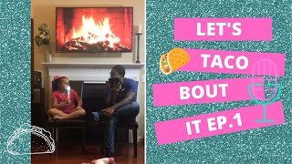 Let’s TACO BOUT it Episode 1