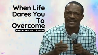 When Life Dares You To Overcome - Prophet Carl Christian