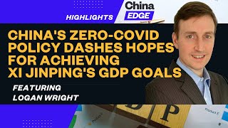 Logan Wright: China's Zero-COVID Policy Dashes Hopes for Achieving Xi's GDP goals |#ChinaEDGE Live