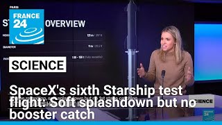 SpaceX's sixth Starship test flight: Soft splashdown but no booster catch • FRANCE 24 English